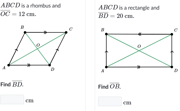 ABCD is a rhombus and ABCD is a rectangle and
overline OC=12cm.
overline BD=20cm. 
Find overline BD. 
Find overline OB.
□ cm
□ cm