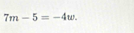 7m-5=-4w.