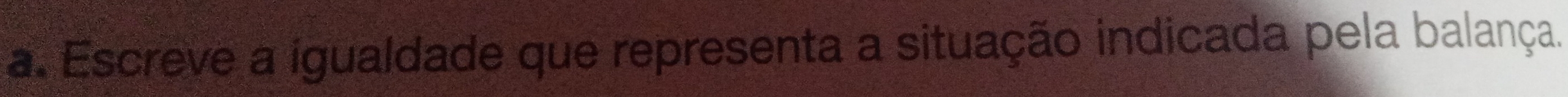 Escreve a igualdade que representa a situação indicada pela balança.