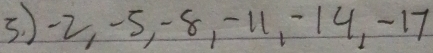 3.) -2, -5, -8, -11, -14, -17