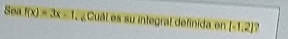 Sea f(x)=3x-1 « Cuál es su integral definida en (-1,2)