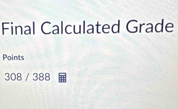 Final Calculated Grade 
Points
308 / 388