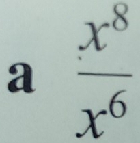 a  x^8/x^6 