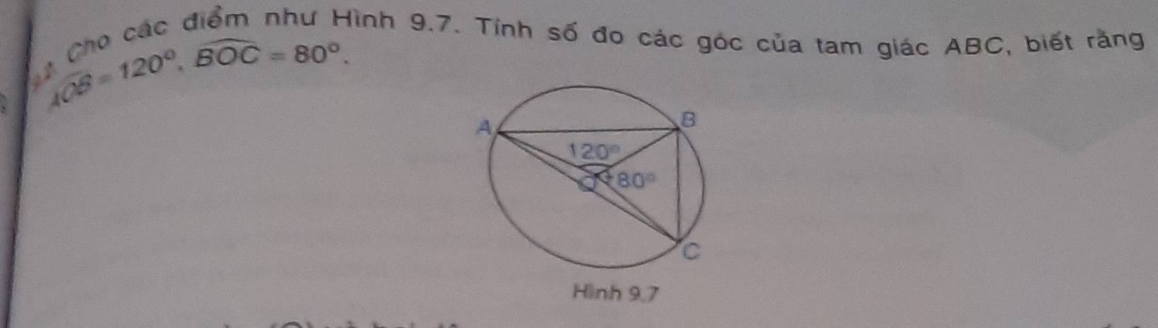 10°,overline BOC=80°.
Hình 9.7. Tính số đo các góc của tam giác ABC, biết rằng