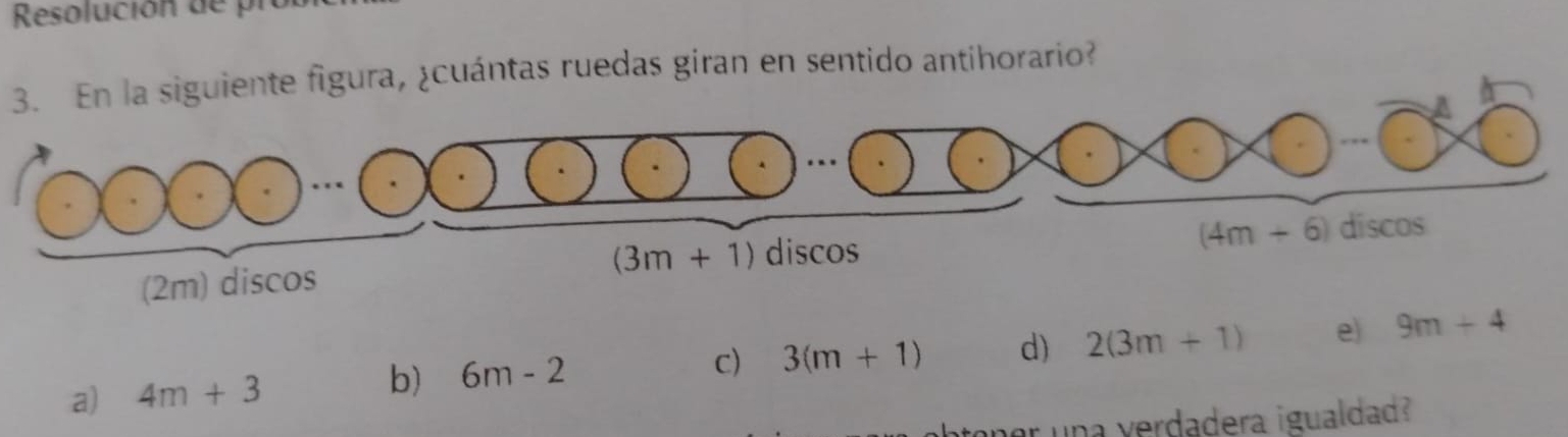 Resolución de pro
3. En la siguiente figura, ¿cuántas ruedas giran en sentido antihorario?
c) 3(m+1) d) 2(3m+1) e) 9m+4
a) 4m+3 b) 6m-2
por una verdadera igualdad?