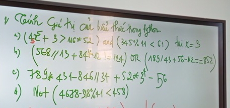 lann Gi tì ai bāi that Kōng lihon 
( ) (4x^5+3>116*52) and (345% 11<61) fai x=3
) (568/13+84/ 12=124) OR 
() 789*431-8461134+52*3^4-56 (185/43+56-112==852)
a) Not(4688-318% 41<458)