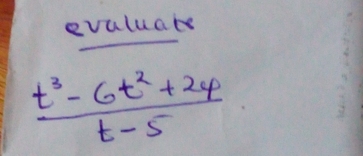 evaluate
 (t^3-6t^2+24)/t-5 