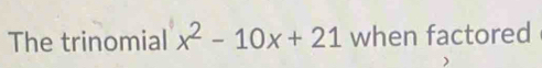 The trinomial x^2-10x+21 when factored