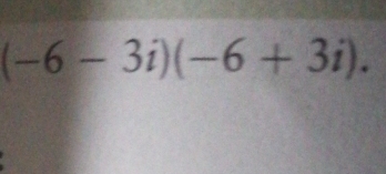 (-6-3i)(-6+3i).