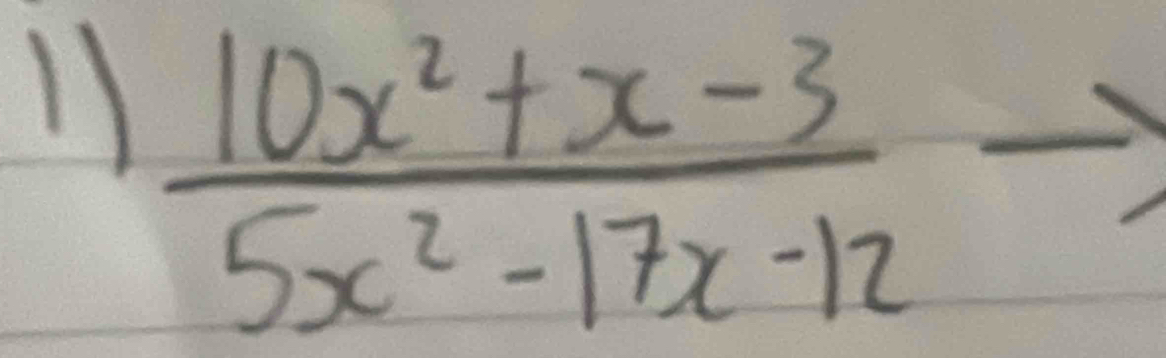  (10x^2+x-3)/5x^2-17x-12 to