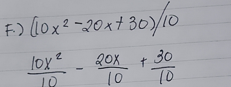 ) (10x^2-20x+30)/10
 10x^2/10 - 20x/10 + 30/10 