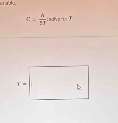 ariable.
C= A/5T ; solve for T.