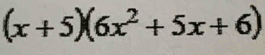 (x+5)(6x^2+5x+6)