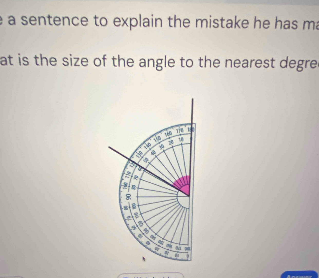 a sentence to explain the mistake he has ma 
at is the size of the angle to the nearest degre .
160
170 180
150 10
20
140 30
10 40
50
3
a R
8
I S 
a 
a 
os
09
of 041 08
01 0