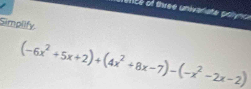 Unce of three univarate pr m c 
Simplify.
(-6x^2+5x+2)+(4x^2+8x-7)-(-x^2-2x-2)