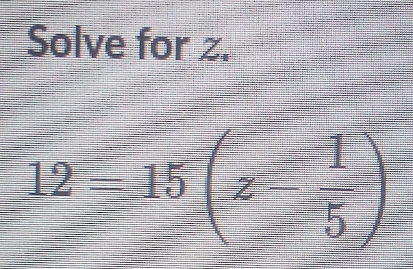 Solve for z.
12-15= 1/5 