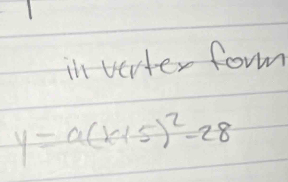 in verter form
y=a(x+5)^2-28