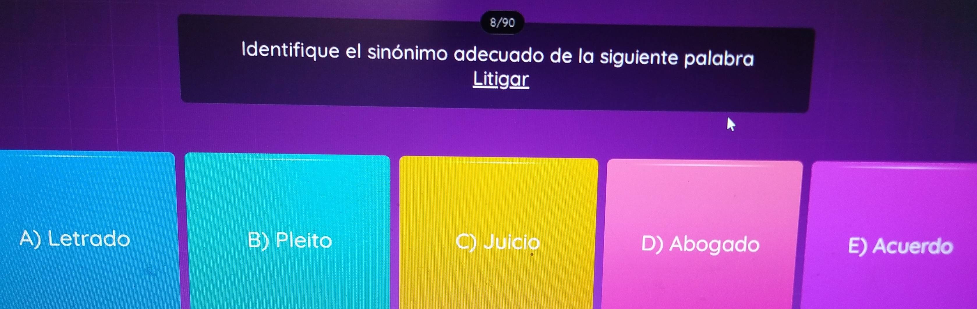 8/90
Identifique el sinónimo adecuado de la siguiente palabra
Litigar
A) Letrado B) Pleito C) Juicio D) Abogado E) Acuerdo