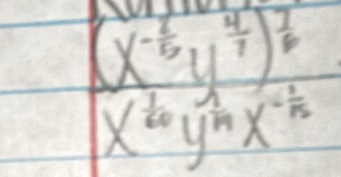 (x^(-frac 2)5y^(frac 4)7)^ 7/6 
x^(frac 1)60y^(frac 1)14x^(-frac 1)12