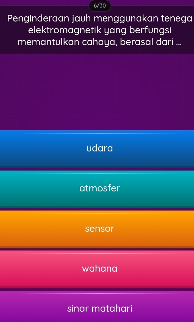 6/30
Penginderaan jauh menggunakan tenega
elektromagnetik yang berfungsi
memantulkan cahaya, berasal dari ...
udara
atmosfer
sensor
wahana
sinar matahari