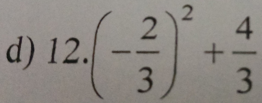 12.(- 2/3 )^2+ 4/3 