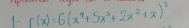 1- f(x)=6(x^4+5x^3+2x^2+x)^3