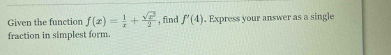 Given the function f(x)= 1/x + sqrt(x^3)/2  , find f'(4). Express your answer as a single 
fraction in simplest form.