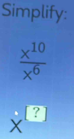 Simplify:
 x^(10)/x^6 
1 ? ^circ 
=
)