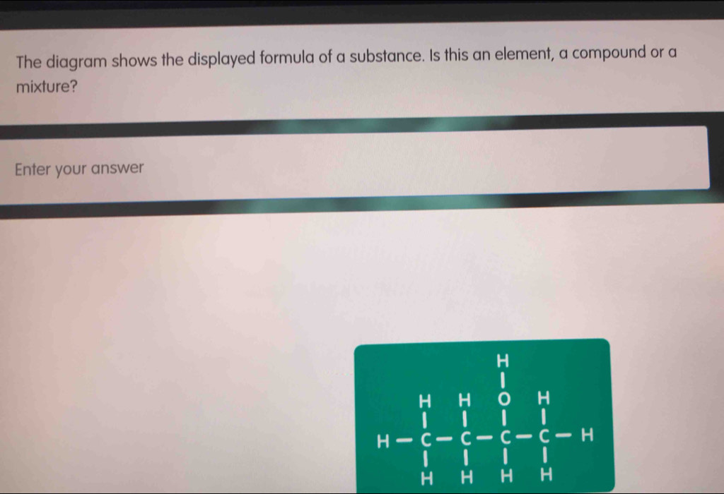 Solved: The diagram shows the displayed formula of a substance. Is this ...