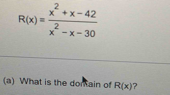 R(x)= (x^2+x-42)/x^2-x-30 
(a) What is the don ain of R(x) ?