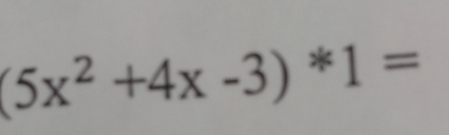 (5x^2+4x-3)*1=