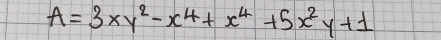 A=3xy^2-x^4+x^4+5x^2y+1