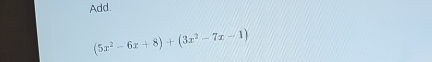 Add.
(5x^2-6x+8)+(3x^2-7x-1)