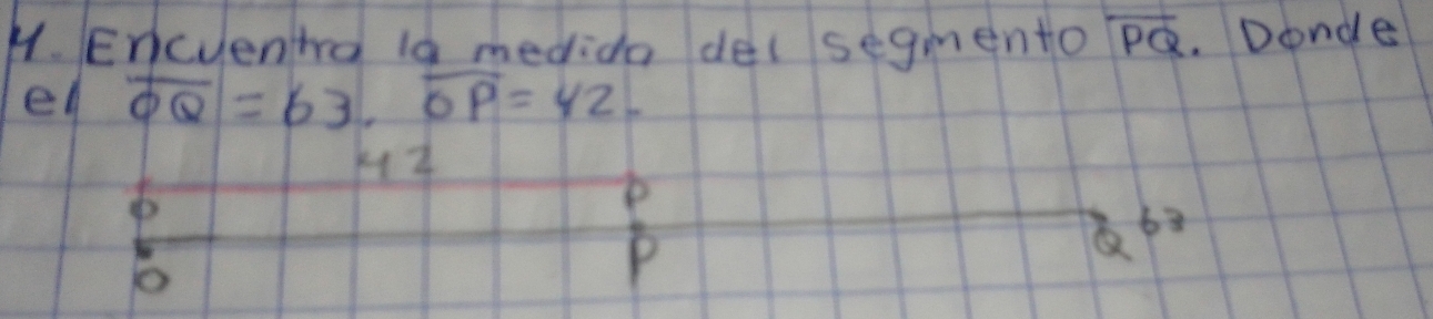 Encuentra i9 medida del segmento overline PQ.Donde
el overline OQ=63, overline OP=42.
b
b8
P
Q