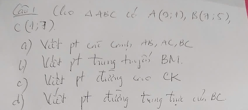 Cai/ clo △ ABC cC A(9;1), B(7;5)
C(1,7)
a) Vity pr cae (ml) A1s, AC, BC
() llet pt tinng o gaí Bn?. 
( ) lits pt duing we eK 
df Vuch pt diling twing time cuó. BC