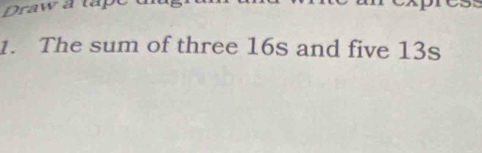 Draw a tape 
1. The sum of three 16s and five 13s