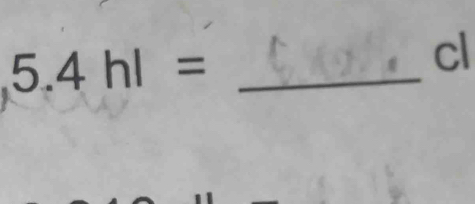 5.4hl= _ 
cl