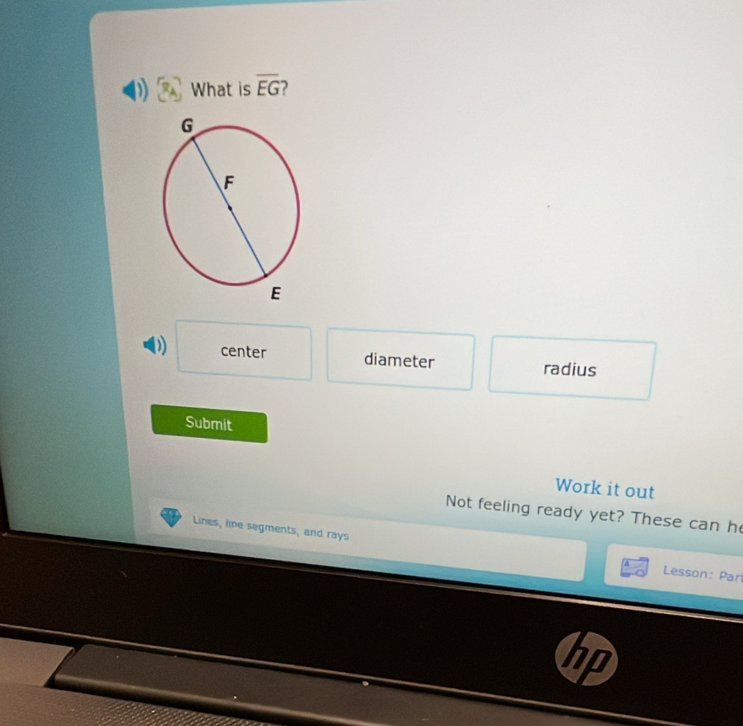 What is overline EG 2
(1) center diameter radius
Submit
Work it out
Not feeling ready yet? These can he
Lines, line segments, and rays Lesson: Parl
1D