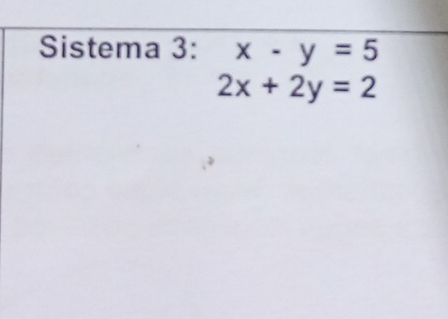 Sistema 3: x-y=5
2x+2y=2