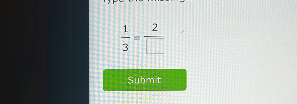  1/3 = 2/□  
Submit