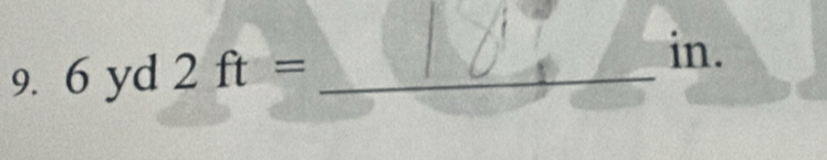 9. 6 yd 2ft= _ 
in.