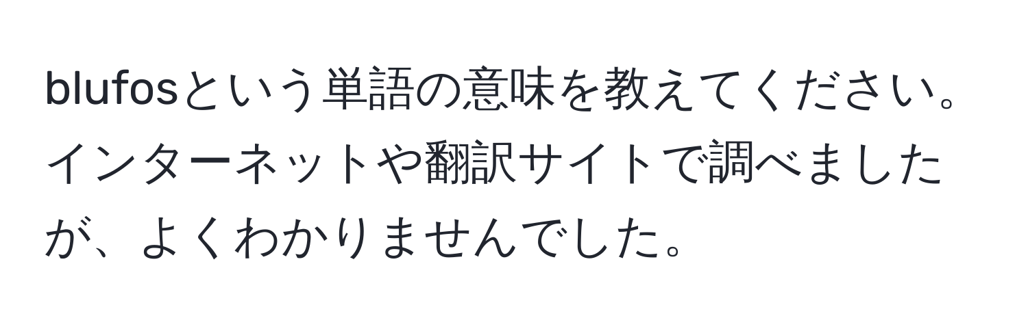 blufosという単語の意味を教えてください。インターネットや翻訳サイトで調べましたが、よくわかりませんでした。