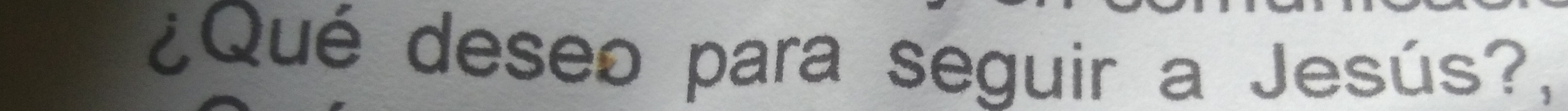 ¿Qué deseo para seguir a Jesús?,
