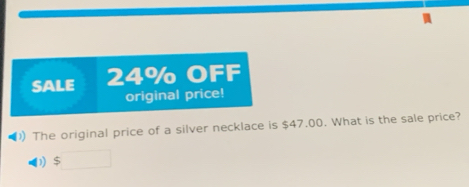 SALE 24% OFF
original price!
)) The original price of a silver necklace is $47.00. What is the sale price?
D) $