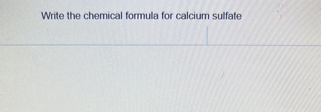 Write the chemical formula for calcium sulfate