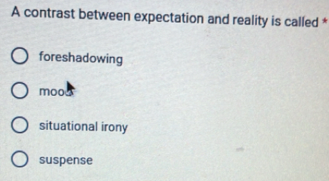 A contrast between expectation and reality is called *
foreshadowing
moo
situational irony
suspense