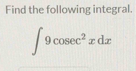 Find the following integral.
∈t 9cosec^2xdx