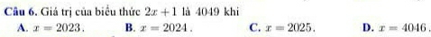 Giá trị của biểu thức 2x+1 là 4049 khi
A. x=2023. B. x=2024. C. x=2025. D. x=4046.