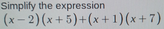 Simplify the expression
(x-2)(x+5)+(x+1)(x+7)