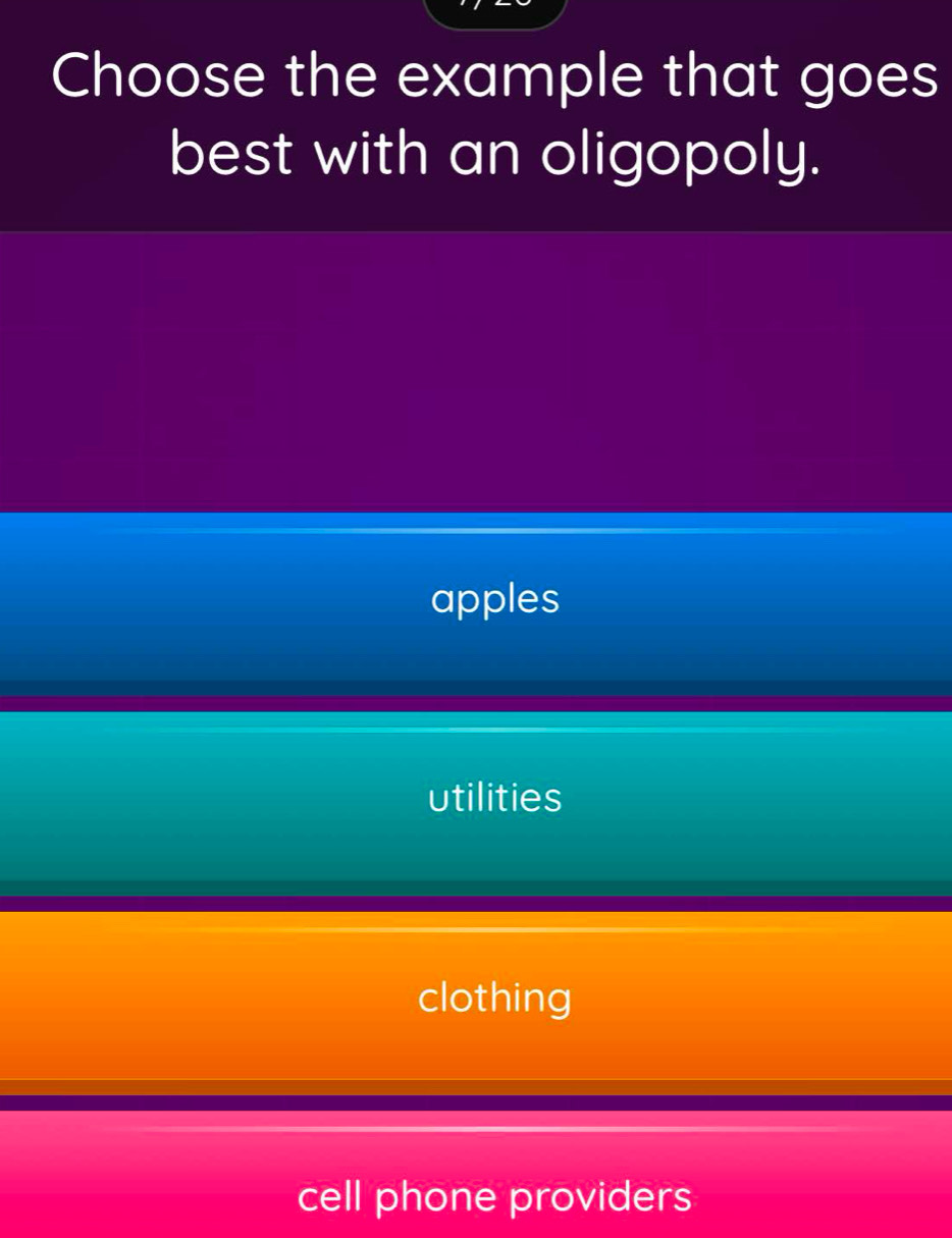 Choose the example that goes
best with an oligopoly.
apples
utilities
clothing
cell phone providers